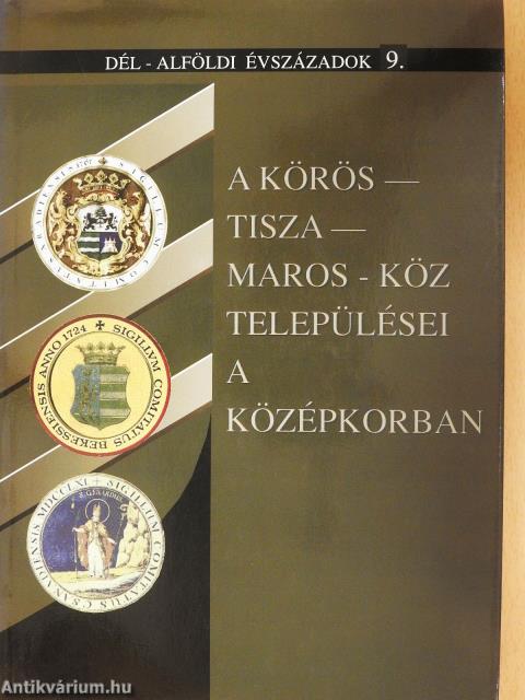 A Körös-Tisza-Maros-köz települései a középkorban (dedikált példány)