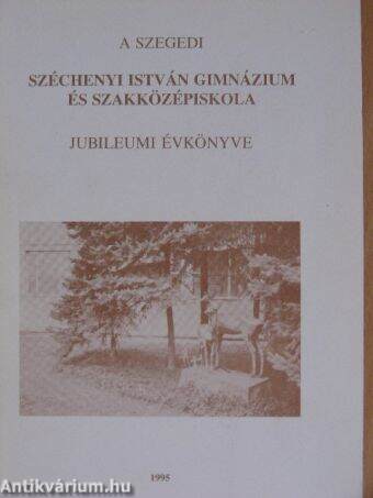 A szegedi Széchenyi István Gimnázium és Szakközépiskola jubileumi évkönyve 1995