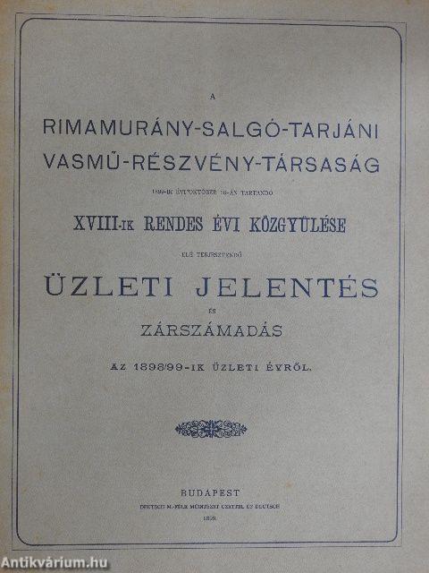 A Rimamurány-Salgó-Tarjáni Vasmű-Részvény-Társaság 1899-ik évi október 16-án tartandó XVIII-ik rendes évi közgyülése elé terjesztendő üzleti jelentés és zárszámadás az 1898/99-ik üzleti évről