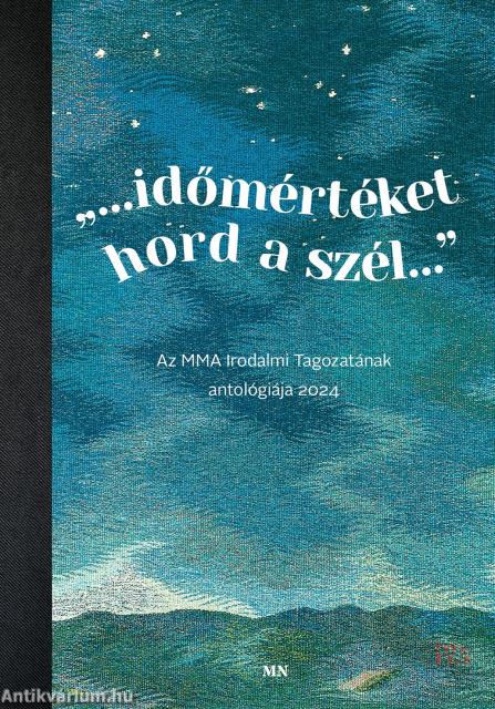 "...időmértéket hord a szél..." Az MMA Irodalmi Tagozatának antológiája 2024