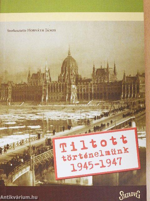 Tiltott történelmünk 1945-1947