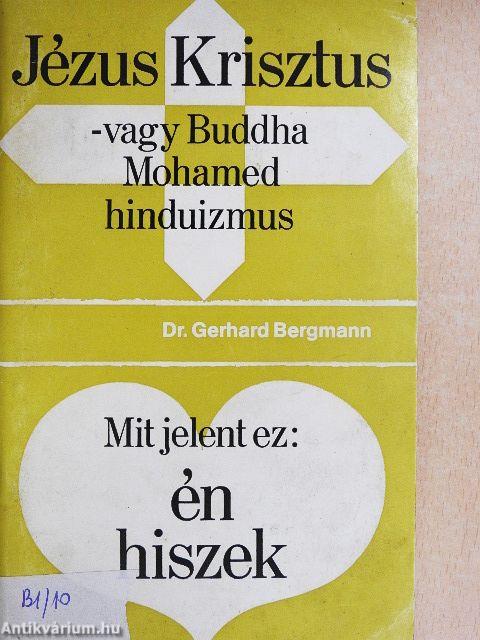 Jézus Krisztus vagy Buddha, Mohamed, hinduizmus/Mit jelent ez: én hiszek