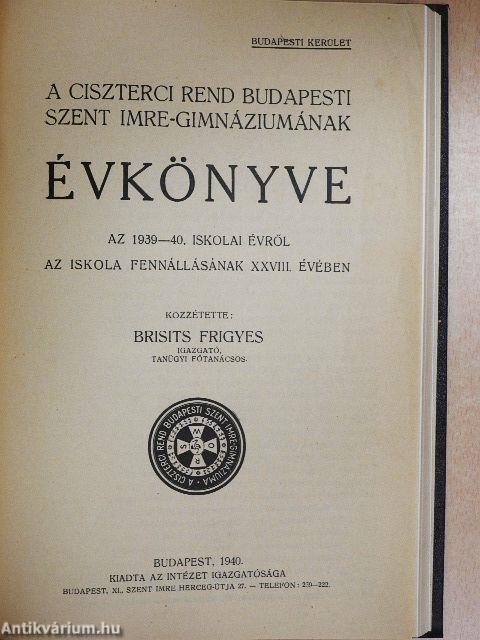 A Ciszterci Rend Budapesti I. kerületi Szent-Imre-Főgimnáziumának XI-XVIII. értesítője/A Ciszterci Rend Budapesti Szent Imre-Gimnáziumának évkönyve az 1939-40. iskolai évről