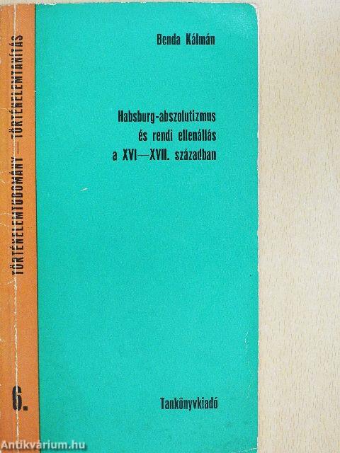 Habsburg-abszolutizmus és rendi ellenállás a XVI-XVII. században