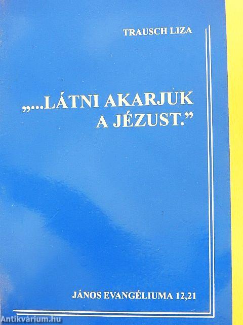 "...Látni akarjuk a Jézust."