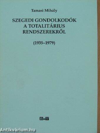 Szegedi gondolkodók a totalitárius rendszerekről (1935-1979)