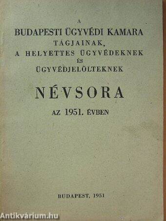 A budapesti ügyvédi kamara tagjainak, a helyettes ügyvédeknek és ügyvédjelölteknek névsora az 1951. évben