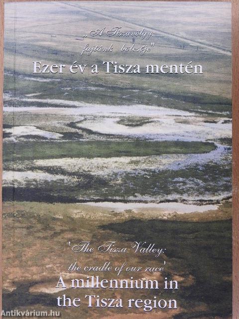 "A Tiszavölgy: fajtánk bölcsője" - Ezer év a Tisza mentén (aláírt példány)