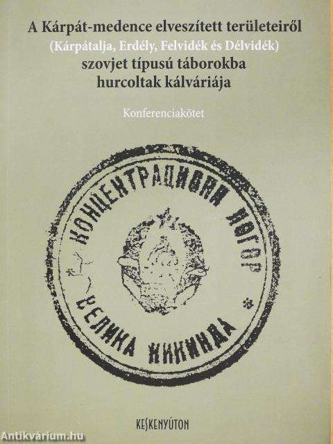 A Kárpát-medence elveszített területeiről (Kárpátalja, Erdély, Felvidék és Délvidék) szovjet típusú táborokba hurcoltak kálváriája (dedikált példány)