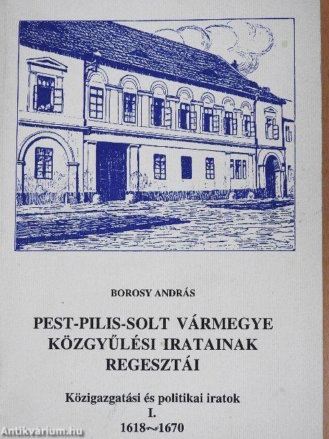 Pest-Pilis-Solt vármegye közgyűlési iratainak regesztái - Közigazgatási és politikai iratok I-IV.