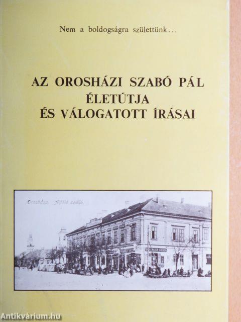 Az orosházi Szabó Pál életútja és válogatott írásai