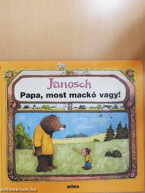 Papa, most mackó vagy!