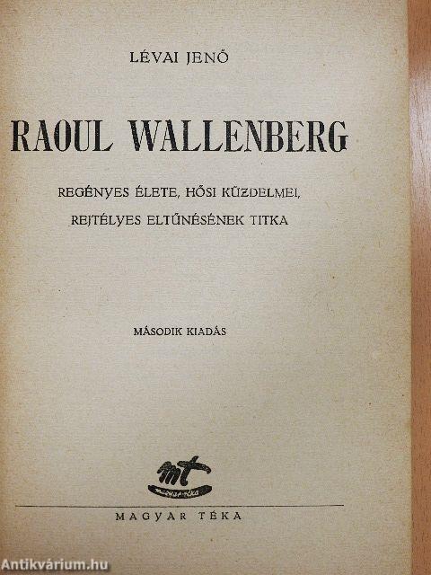 Raoul Wallenberg regényes élete, hősi küzdelmei, rejtélyes eltűnésének titka