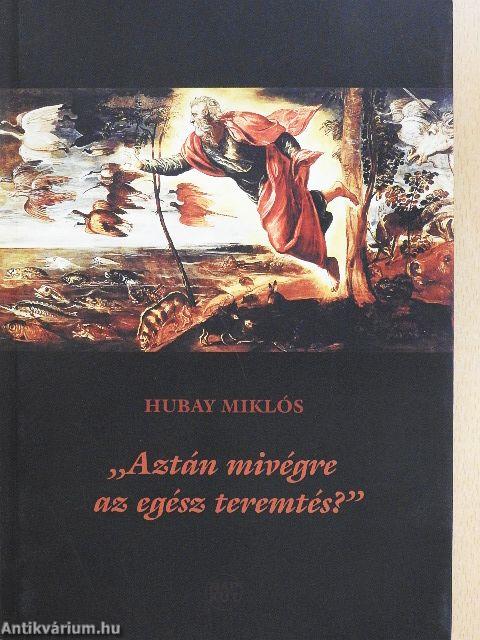 "Aztán mivégre az egész teremtés?"