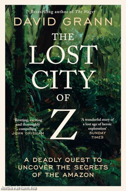 The Lost City of Z: A Legendary British Explorer's Deadly Quest to Uncover the Secrets of the Amazon