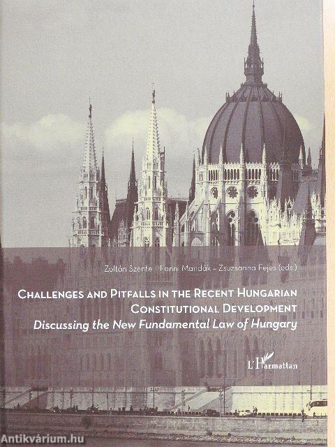 Challenges and Pitfalls in the Recent Hungarian Constitutional Development