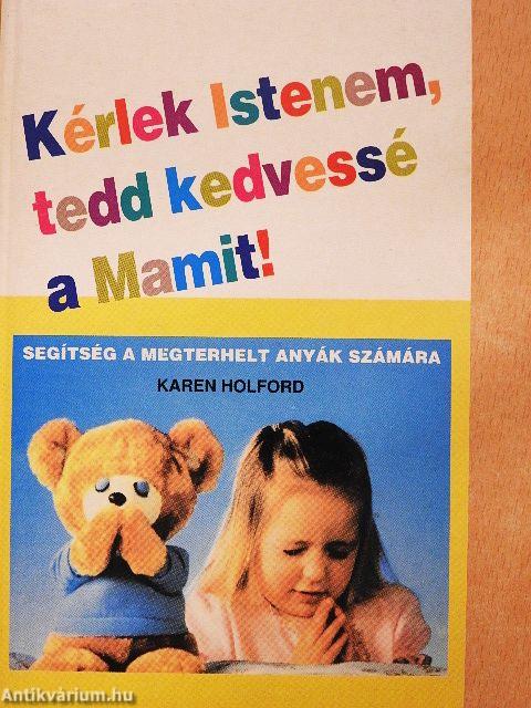 Kérlek Istenem, tedd kedvessé a Mamit!