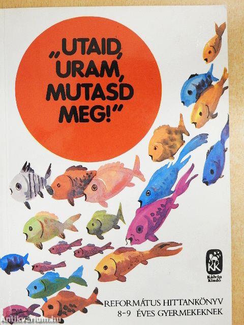 "Utaid, Uram, mutasd meg"!