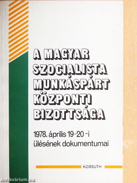 A Magyar Szocialista Munkáspárt Központi Bizottsága 1978. április 19-20-i ülésének dokumentumai