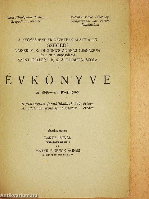 A kegyesrendiek vezetése alatt álló szegedi városi R. K. Dugonics András Gimnázium és a vele kapcsolatos Szent Gellért R. K. Általános Iskola Évkönyve az 1946-47. iskolai évről