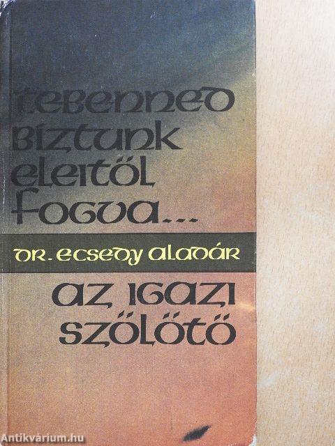 "Tebenned bíztunk eleitől fogva"/Az igazi szőlőtő