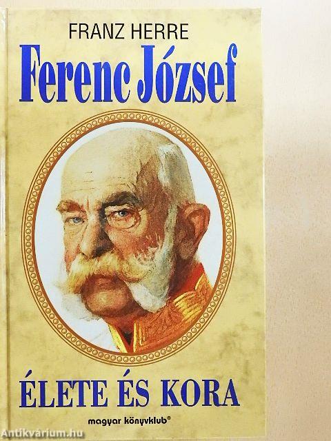 Ferenc József élete és kora