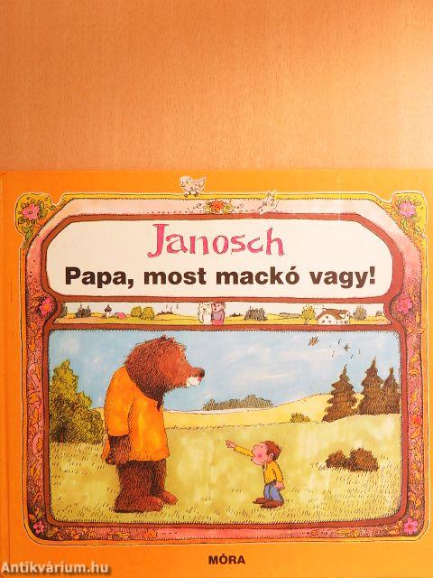 Papa, most mackó vagy!