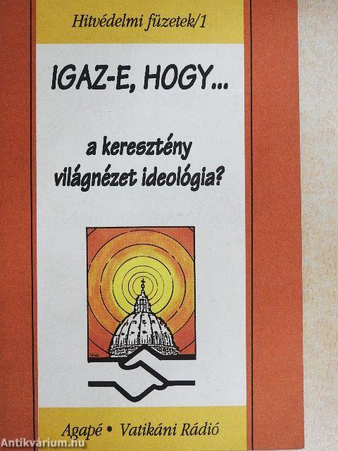 Igaz-e, hogy... a keresztény világnézet ideológia?