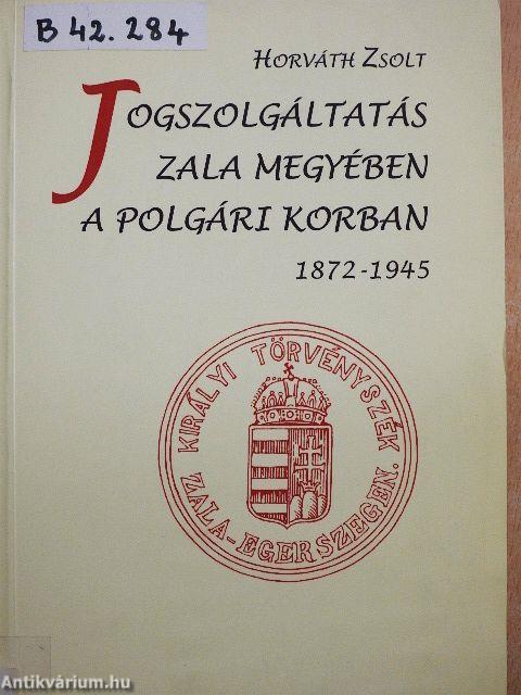 Jogszolgáltatás Zala megyében a polgári korban (1872-1945)