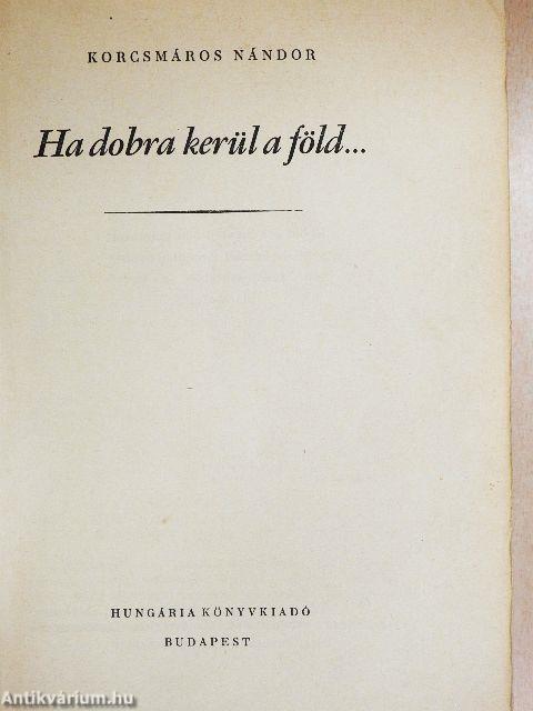 Ha dobra kerül a föld... I-III.