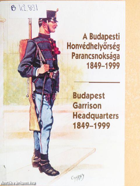 A Budapesti Honvédhelyőrség Parancsnoksága 1849-1999