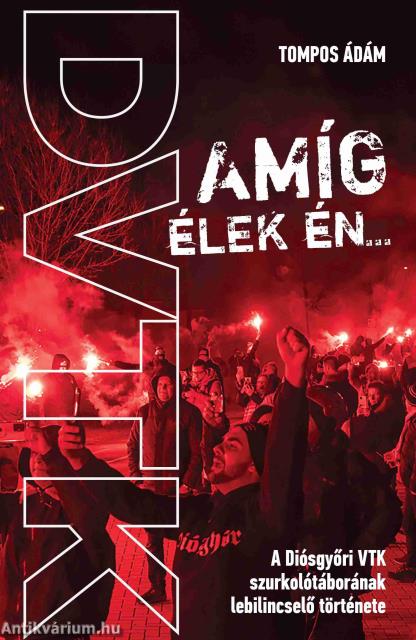 Amíg élek én... - A Diógyőri VTK szurkolótáborának lebilincselő története
