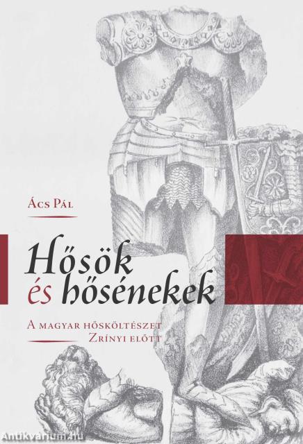 Hősök és hősénekek - A magyar hősköltészet Zrínyi előtt