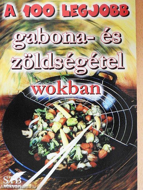 A 100 legjobb gabona- és zöldségétel wokban