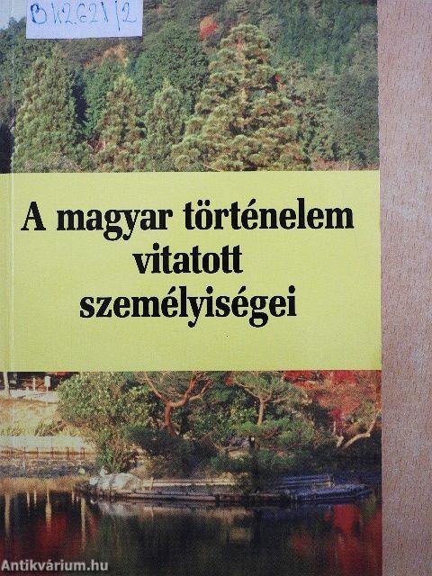 A magyar történelem vitatott személyiségei 2.