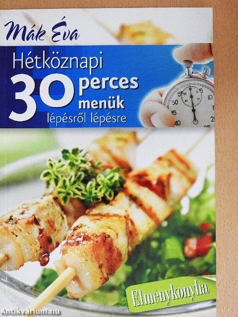Hétköznapi 30 perces menük lépésről lépésre