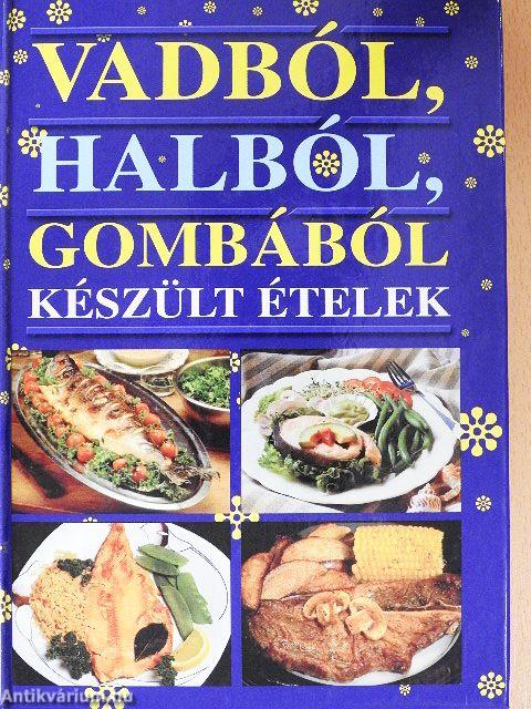 Vadból, halból, gombából készült ételek