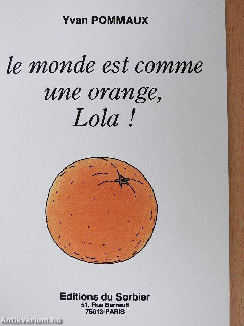 Le monde est comme une orange, Lola!