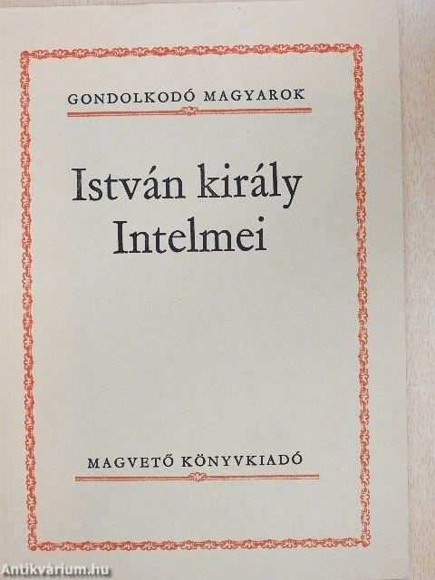 István király Intelmei