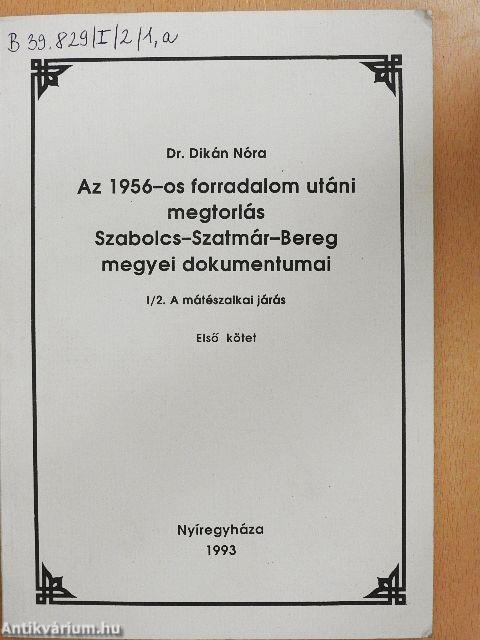 Az 1956-os forradalom utáni megtorlás Szabolcs-Szatmár-Bereg megyei dokumentumai I/2.