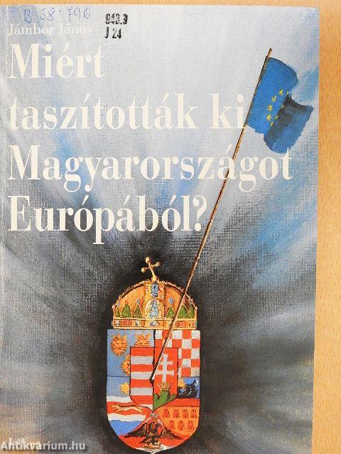 Miért taszították ki Magyarországot Európából?