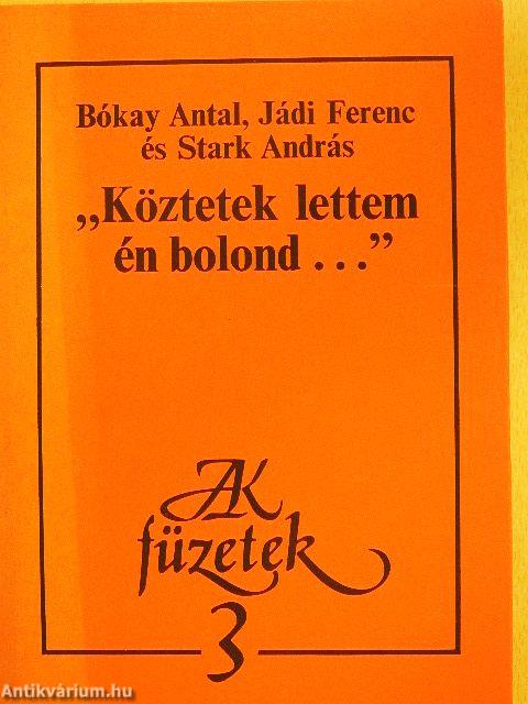 "Köztetek lettem én bolond..."