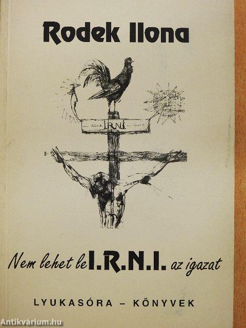 Nem lehet le I.R.N.I. az igazat