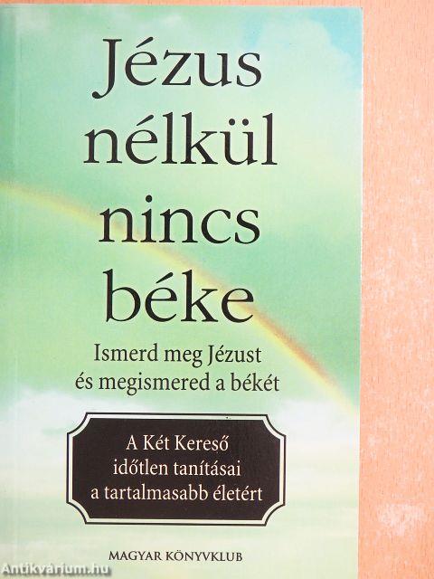 Jézus nélkül nincs béke - Ismerd meg Jézust és megismered a békét