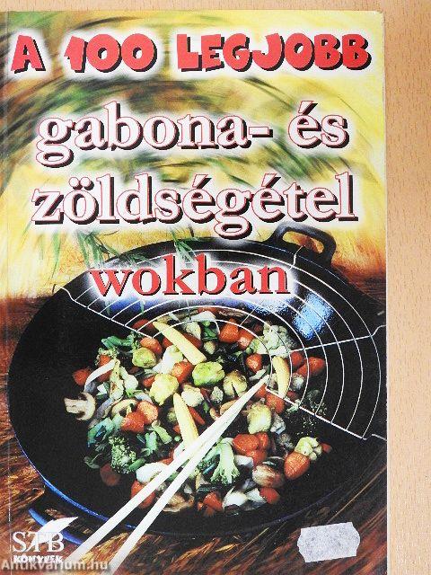 A 100 legjobb gabona- és zöldségétel wokban