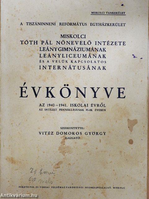 A Tiszáninnen Református Egyházkerület Miskolci Tóth Pál Nőnevelő Intézete leánygimnáziumának leányliceumának és a velük kapcsolatos internátusának évkönyve 1940-1941.