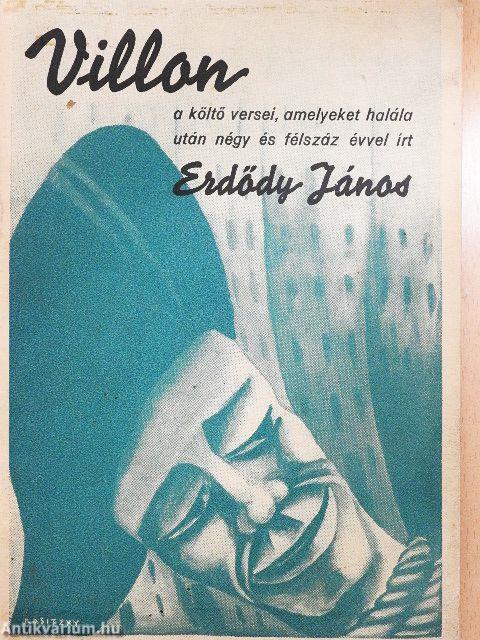 Villon a költő huszonnégy verse, amelyeket halála után négy és félszáz évvel írt Erdődy János