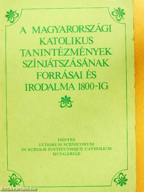 A magyarországi katolikus tanintézmények színjátszásának forrásai és irodalma 1800-ig