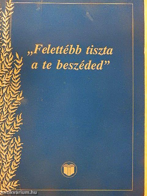 "Felettébb tiszta a te beszéded"