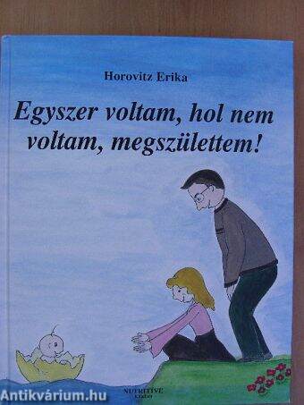 Egyszer voltam, hol nem voltam, megszülettem!